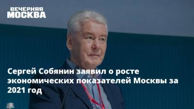 Сергей Собянин заявил о росте экономических показателей Москвы за 2021 год