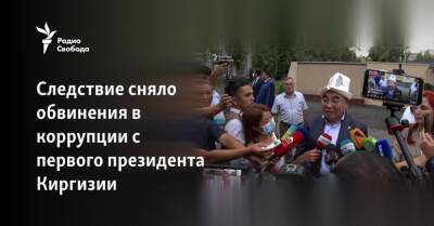 Следствие сняло обвинения в коррупции с первого президента Киргизии