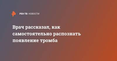 Врач рассказал, как самостоятельно распознать появление тромба