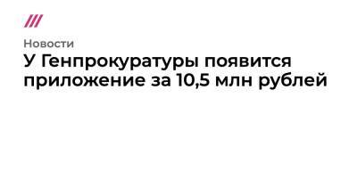 У Генпрокуратуры появится приложение за 10,5 млн рублей