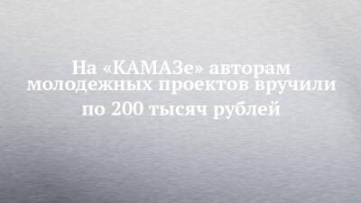 На «КАМАЗе» авторам молодежных проектов вручили по 200 тысяч рублей