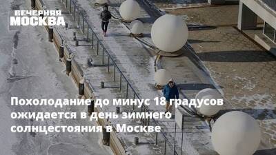 Похолодание до минус 18 градусов ожидается в день зимнего солнцестояния в Москве