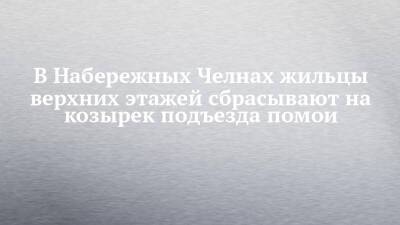 В Набережных Челнах жильцы верхних этажей сбрасывают на козырек подъезда помои