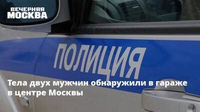 Тела двух мужчин обнаружили в гараже в центре Москвы - vm.ru - Москва