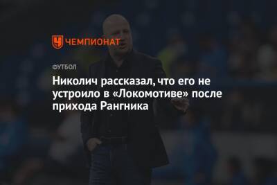 Николич рассказал, что его не устроило в «Локомотиве» после прихода Рангника