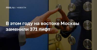 В этом году на востоке Москвы заменили 371 лифт