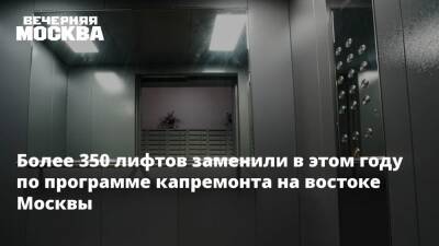 Более 350 лифтов заменили в этом году по программе капремонта на востоке Москвы