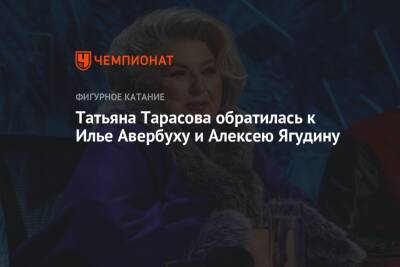 Татьяна Тарасова обратилась к Илье Авербуху и Алексею Ягудину