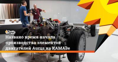 Названо время начала производства элементов двигателей Aurus наКАМАЗе