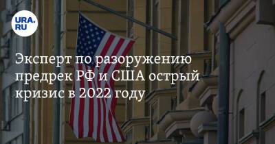 Эксперт по разоружению предрек РФ и США острый кризис в 2022 году