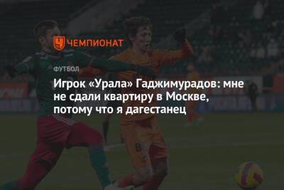 Игрок «Урала» Гаджимурадов: мне не сдали квартиру в Москве, потому что я дагестанец