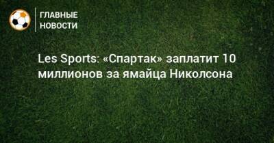Les Sports: «Спартак» заплатит 10 миллионов за ямайца Николсона