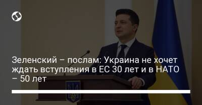 Зеленский – послам: Украина не хочет ждать вступления в ЕС 30 лет и в НАТО – 50 лет