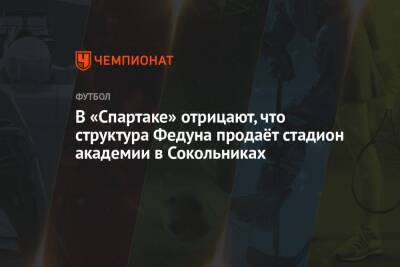 В «Спартаке» отрицают, что структура Федуна продаёт стадион академии в Сокольниках