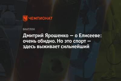 Дмитрий Ярошенко — о Елисееве: очень обидно. Но это спорт — здесь выживает сильнейший