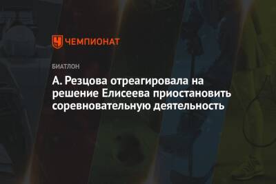 А. Резцова отреагировала на решение Елисеева приостановить соревновательную деятельность