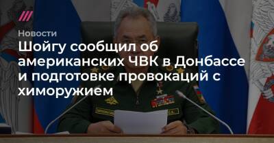 Шойгу сообщил об американских ЧВК в Донбассе и подготовке провокаций с химоружием