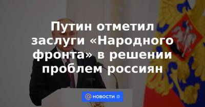 Путин отметил заслуги «Народного фронта» в решении проблем россиян