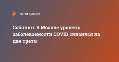 Собянин: В Москве уровень заболеваемости COVID снизился на две трети