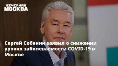 Сергей Собянин заявил о снижении уровня заболеваемости COVID-19 в Москве