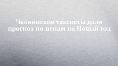 Челнинские таксисты дали прогноз по ценам на Новый год