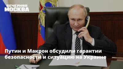 Путин и Макрон обсудили гарантии безопасности и ситуацию на Украине