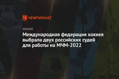 Международная федерация хоккея выбрала двух российских судей для работы на МЧМ-2022