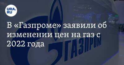 В «Газпроме» заявили об изменении цен на газ с 2022 года