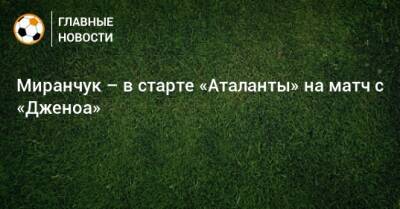 Миранчук – в старте «Аталанты» на матч с «Дженоа»
