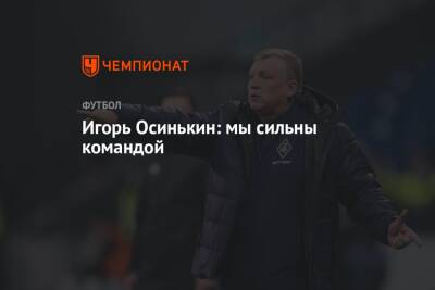 Игорь Осинькин: мы сильны командой