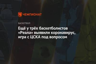 Ещё у трёх баскетболистов «Реала» выявили коронавирус, игра с ЦСКА под вопросом