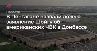 В Пентагоне назвали ложью заявление Шойгу об американских ЧВК в Донбассе