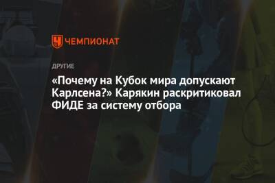 «Почему на Кубок мира допускают Карлсена?» Карякин раскритиковал ФИДЕ за систему отбора