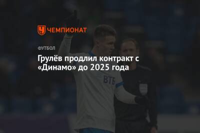 Вячеслав Грулев - Грулёв продлил контракт с «Динамо» до 2025 года - championat.com - Москва