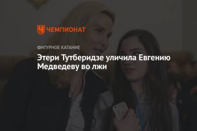 Этери Тутберидзе уличила Евгению Медведеву во лжи
