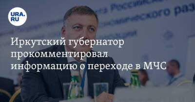 Иркутский губернатор прокомментировал информацию о переходе в МЧС