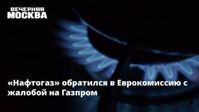 «Нафтогаз» обратился в Еврокомиссию с жалобой на Газпром