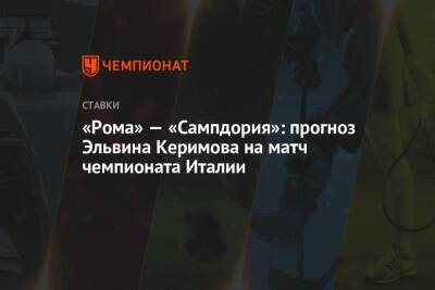 «Рома» — «Сампдория»: прогноз Эльвина Керимова на матч чемпионата Италии