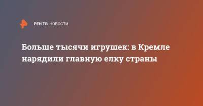 Больше тысячи игрушек: в Кремле нарядили главную елку страны