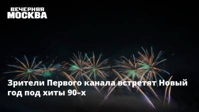 Зрители Первого канала встретят Новый год под хиты 90–х