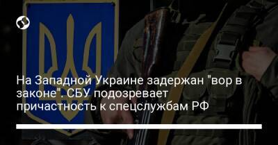 На Западной Украине задержан "вор в законе". СБУ подозревает причастность к спецслужбам РФ