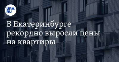 В Екатеринбурге рекордно выросли цены на квартиры