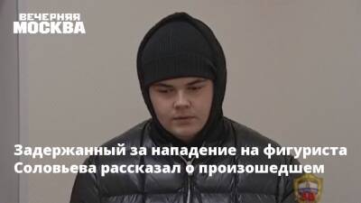 Задержанный за нападение на фигуриста Соловьева рассказал о произошедшем