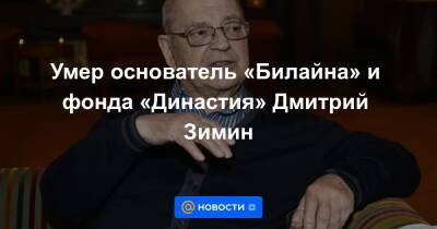 Умер основатель «Билайна» и фонда «Династия» Дмитрий Зимин