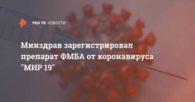 Минздрав зарегистрировал препарат ФМБА от коронавируса "МИР 19"