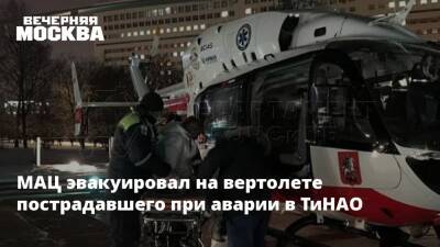 МАЦ эвакуировал на вертолете пострадавшего при аварии в ТиНАО - vm - Москва
