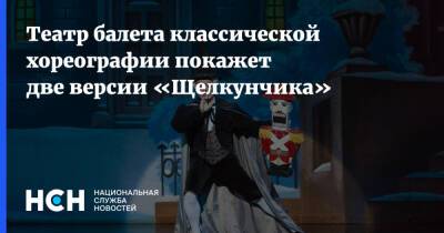 Театр балета классической хореографии покажет две версии «Щелкунчика» - nsn.fm - Москва