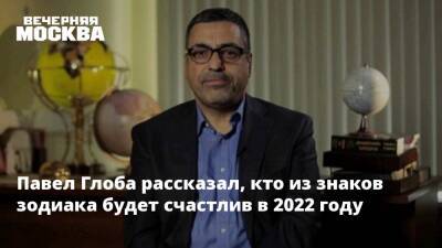 Павел Глоба рассказал, кто из знаков зодиака будет счастлив в 2022 году