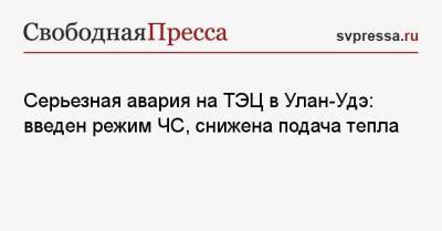 Серьезная авария на ТЭЦ в Улан-Удэ: введен режим ЧС, снижена подача тепла