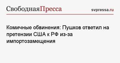 Комичные обвинения: Пушков ответил на претензии США к РФ из-за импортозамещения